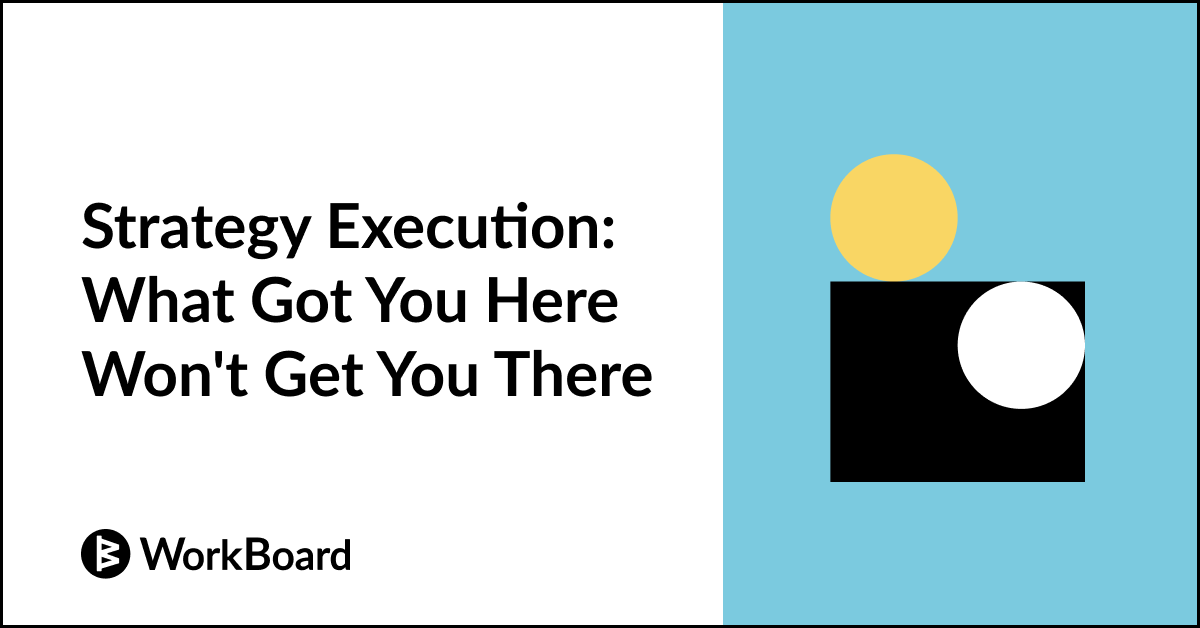 Strategy Execution: What Got You Here Won't Get You There