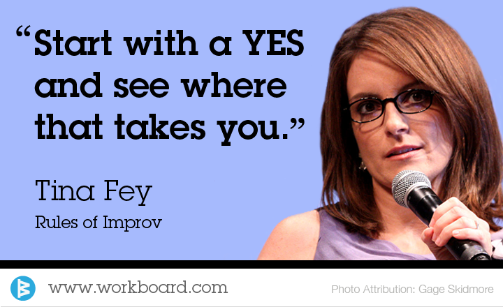 'Start with a YES and see where that takes you.' - Tina Fey, Rules of Improv