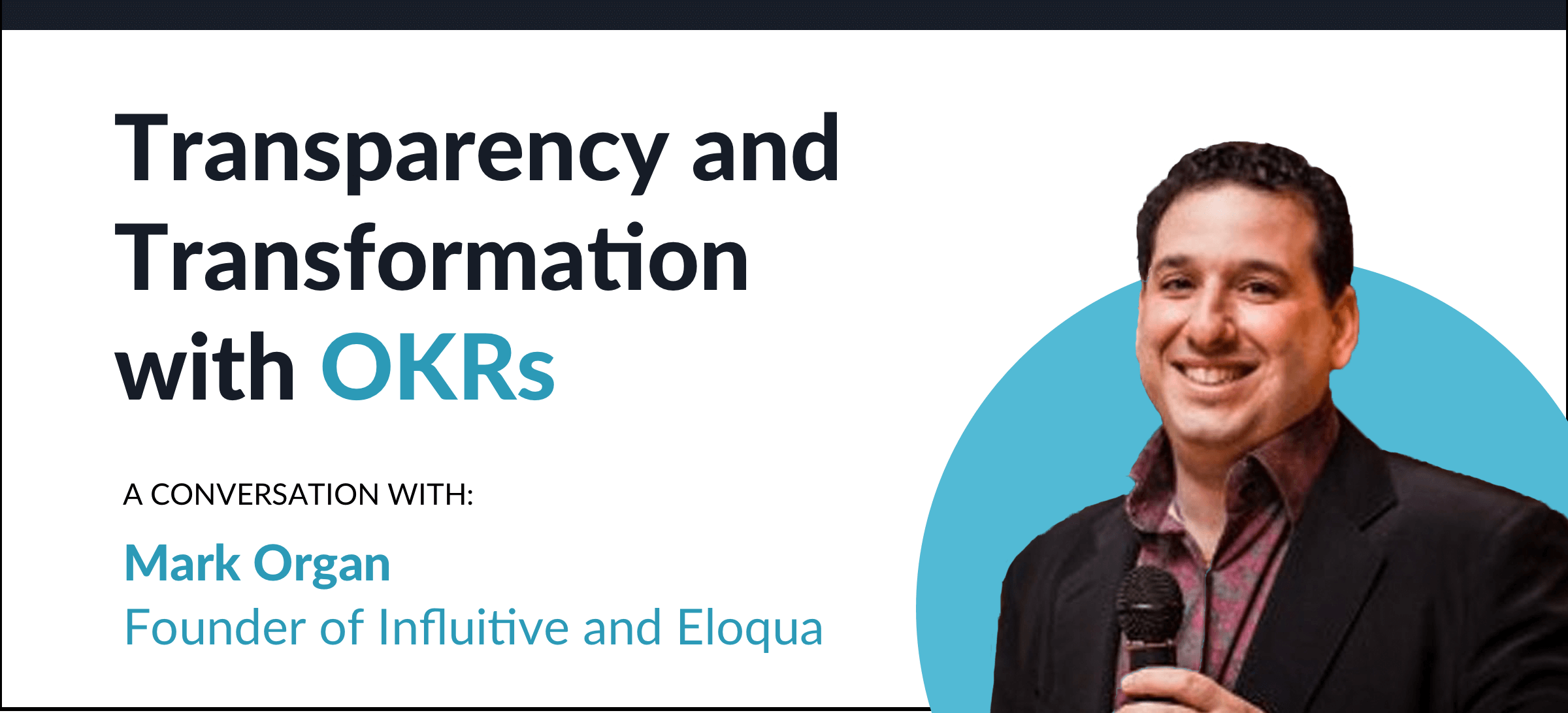 Transparency and Transformation with OKRs: A conversation with Mark Organ, founder of Eloqua and Influitive