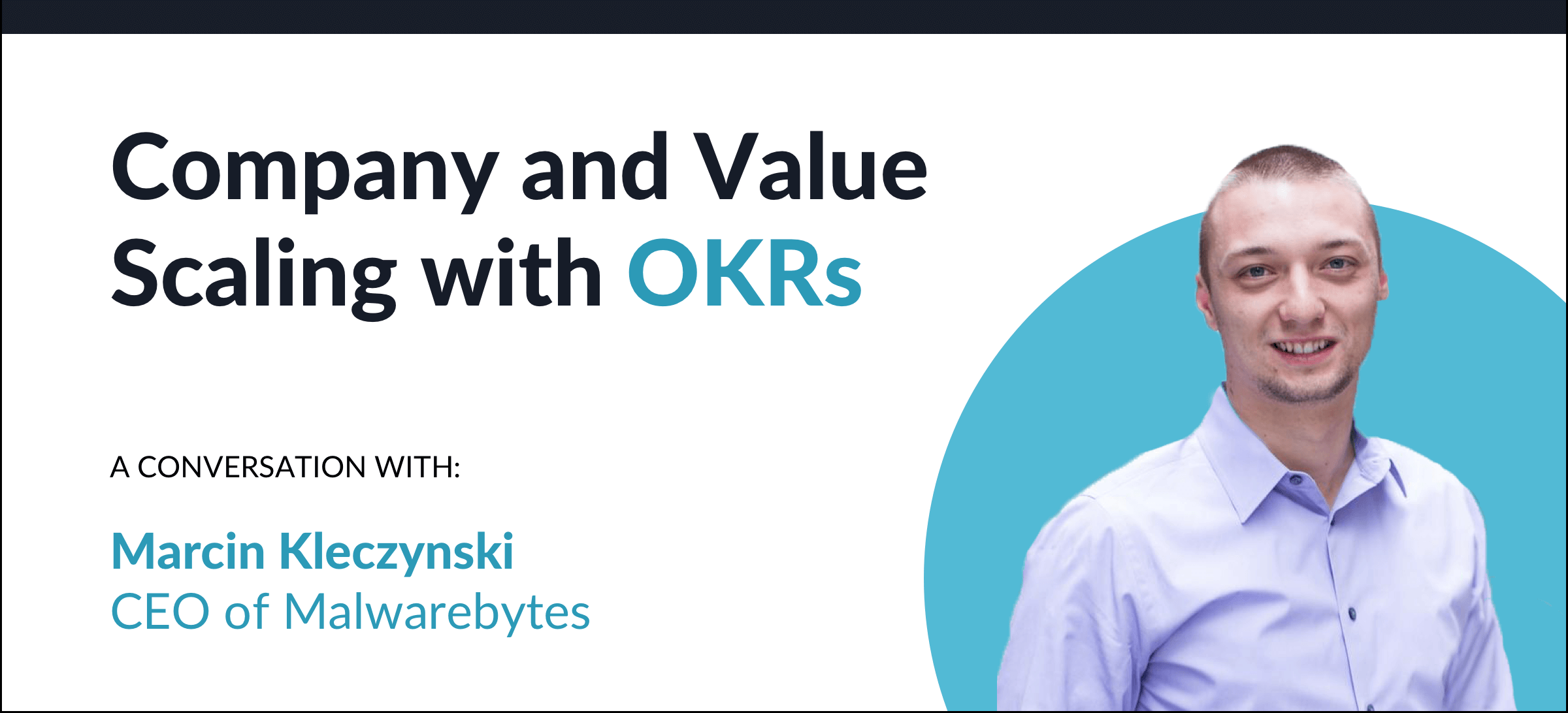 Company and Value Scaling with OKRs: A conversation with Marcin Kleczynski, CEO and founder of Malwarebytes