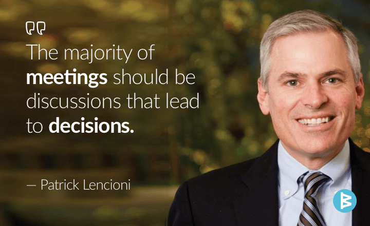 'The majority of meetings should be discussions that lead to decisions.' - Patrick Lencioni