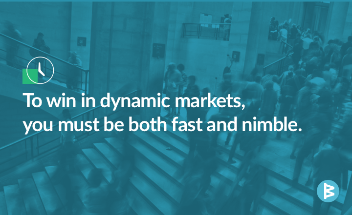 To win in dynamic markets, you must be both fast and nimble