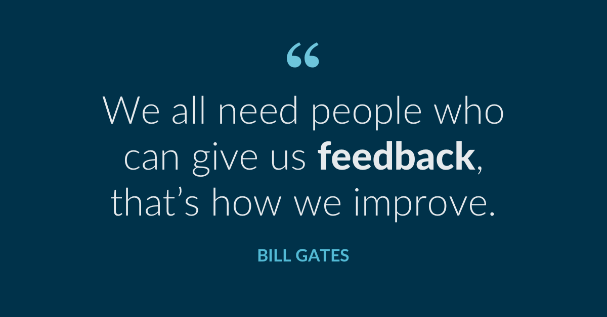 'We all need people who will give us feedback. That's how we improve.' -Bill Gates