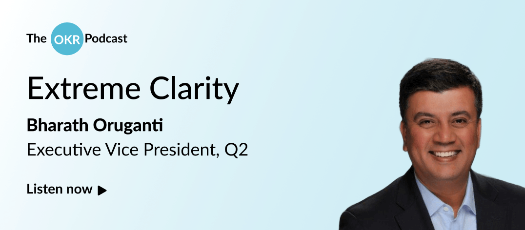 OKR Podcast Episode: Extreme Clarity with Bharath Oruganti, Executive Vice President, Q2