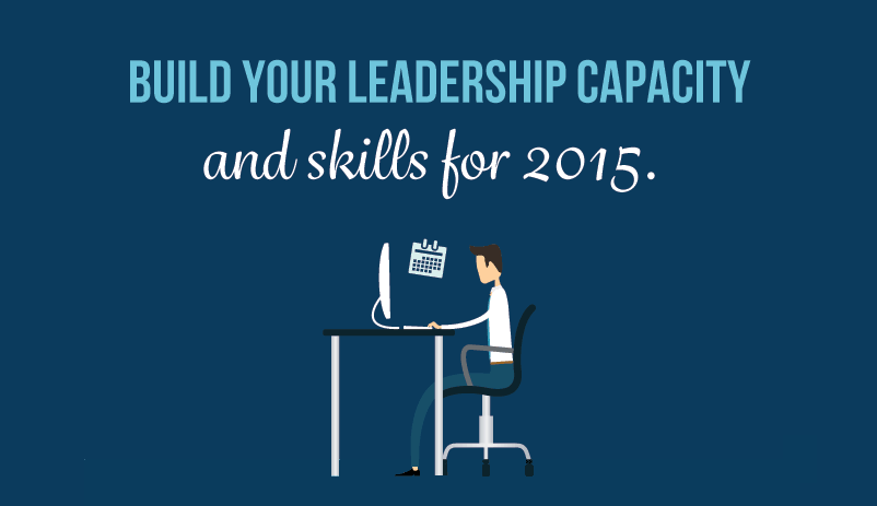 Build Your Leadership Capacity and Skills for 2015