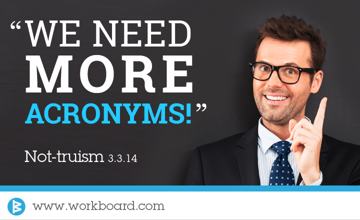 'We need more acronyms.' - Not-truism 3.3.14