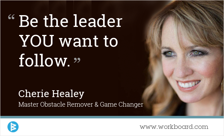 Be the leader YOU want to follow.' - Cherie Healey, Master Obstacle Remover & Game Changer