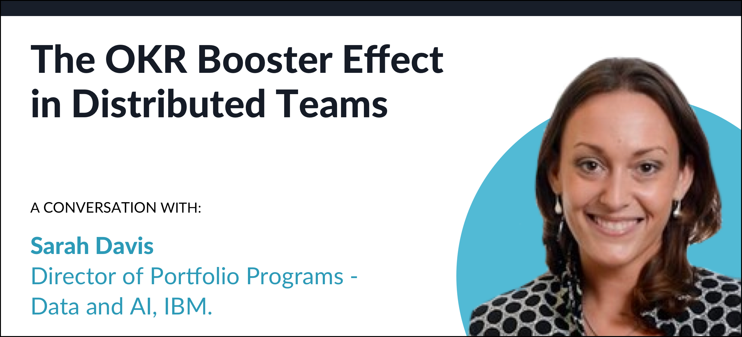 The OKR Booster Effect in Distributed Teams: A conversation with Sarah Davis, Director of Portfolio Programs - Data and AI at IBM