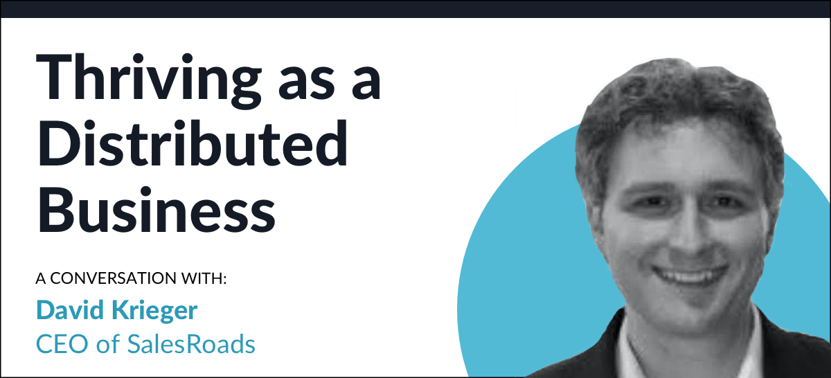 Thriving as a Distributed Business, with David Kreiger, CEO of SalesRoads