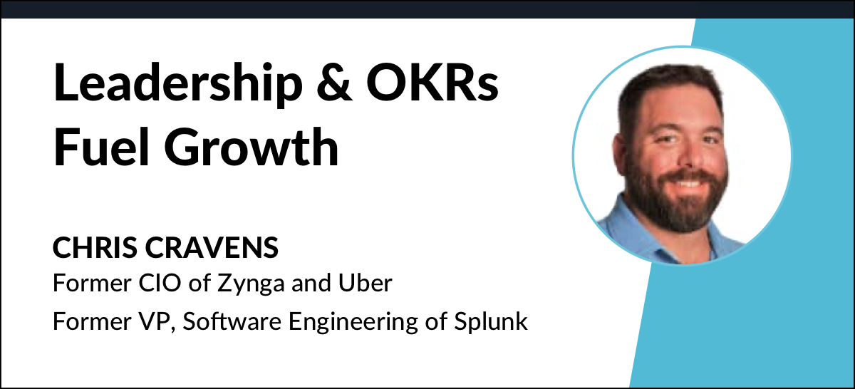 Leadership & OKRs Fuel Growth, with Chris Cravens, former CIO of Zynga and Uber