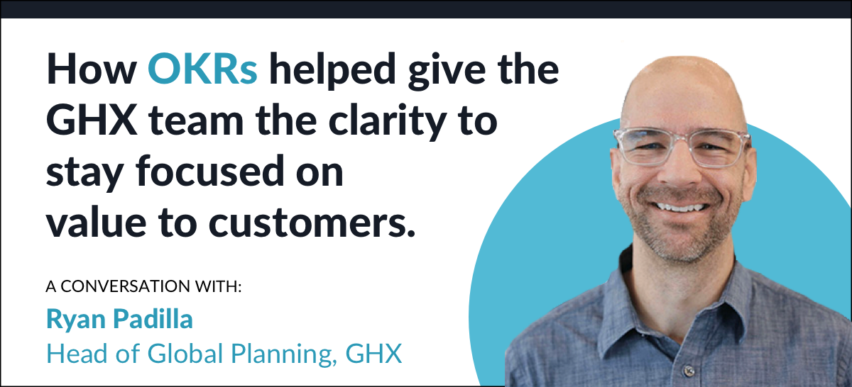How OKRs helped give the GHX team the clarity to stay focused on value to customers: A conversation with Ryan Padilla