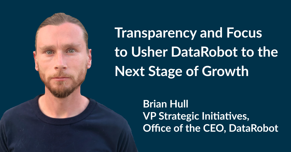 Transparency and Focus to Usher DataRobot to the Next Stage of Growth